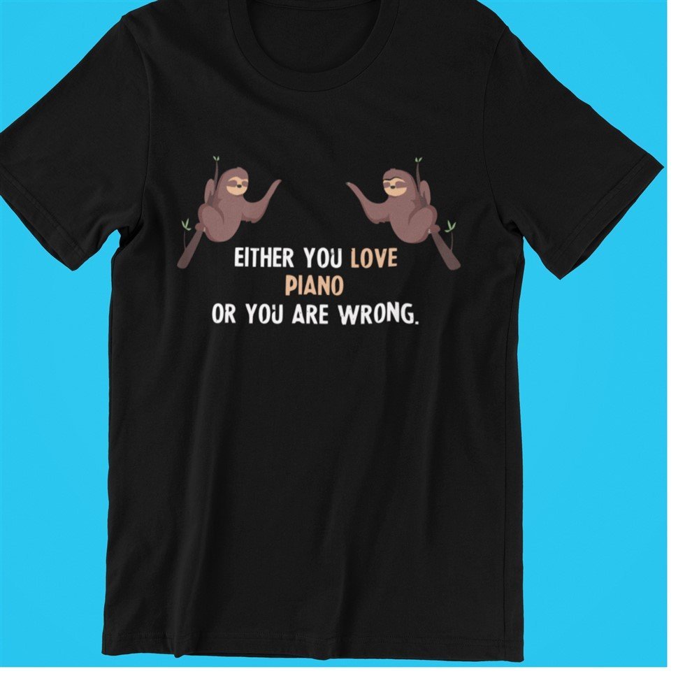Either You Love Piano Or You Are Wrong Black Tshirt